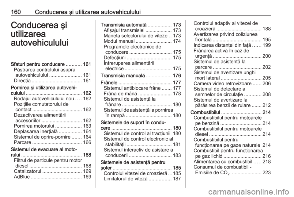 OPEL ZAFIRA C 2017.25  Manual de utilizare (in Romanian) 160Conducerea şi utilizarea autovehicululuiConducerea şi
utilizarea
autovehicululuiSfaturi pentru conducere ...........161
Păstrarea controlului asupra autovehiculului ....................... 161
D