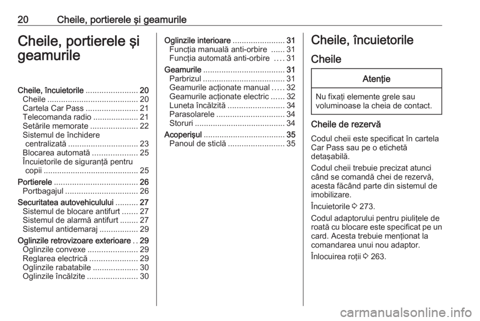 OPEL ZAFIRA C 2017.25  Manual de utilizare (in Romanian) 20Cheile, portierele şi geamurileCheile, portierele şi
geamurileCheile, încuietorile .......................20
Cheile ........................................ 20
Cartela Car Pass ..................