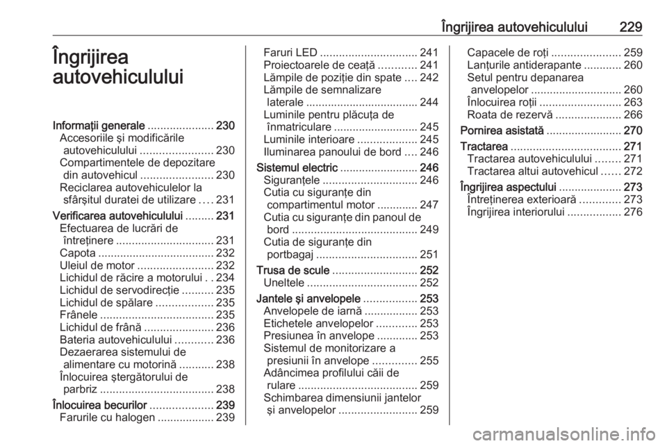 OPEL ZAFIRA C 2017.25 Manual de utilizare (in Romanian) Îngrijirea autovehiculului229Îngrijirea
autovehicululuiInformaţii generale .....................230
Accesoriile şi modificările autovehiculului ....................... 230
Compartimentele de depo OPEL ZAFIRA C 2017.25 Manual de utilizare (in Romanian) Îngrijirea autovehiculului229Îngrijirea
autovehicululuiInformaţii generale .....................230
Accesoriile şi modificările autovehiculului ....................... 230
Compartimentele de depo