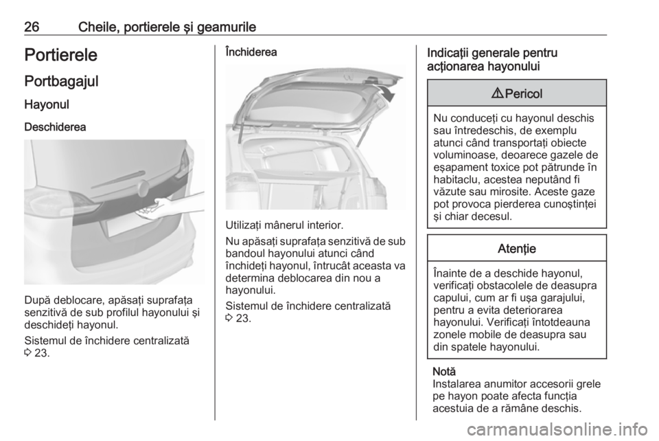 OPEL ZAFIRA C 2017.25  Manual de utilizare (in Romanian) 26Cheile, portierele şi geamurilePortierelePortbagajul
Hayonul Deschiderea
După deblocare, apăsaţi suprafaţa
senzitivă de sub profilul hayonului şi deschideţi hayonul.
Sistemul de închidere c