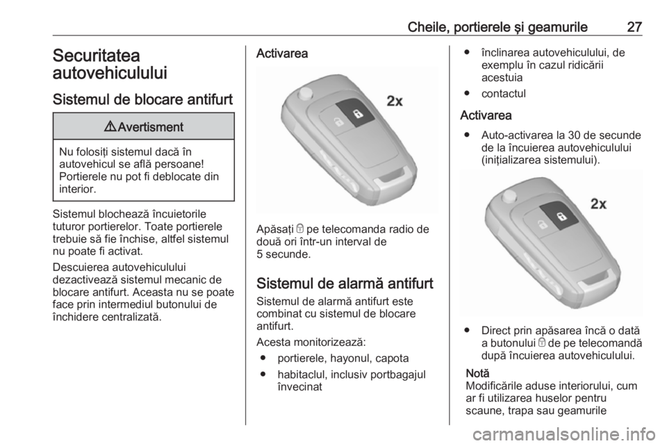 OPEL ZAFIRA C 2017.25  Manual de utilizare (in Romanian) Cheile, portierele şi geamurile27Securitatea
autovehiculului
Sistemul de blocare antifurt9 Avertisment
Nu folosiţi sistemul dacă în
autovehicul se află persoane!
Portierele nu pot fi deblocate di