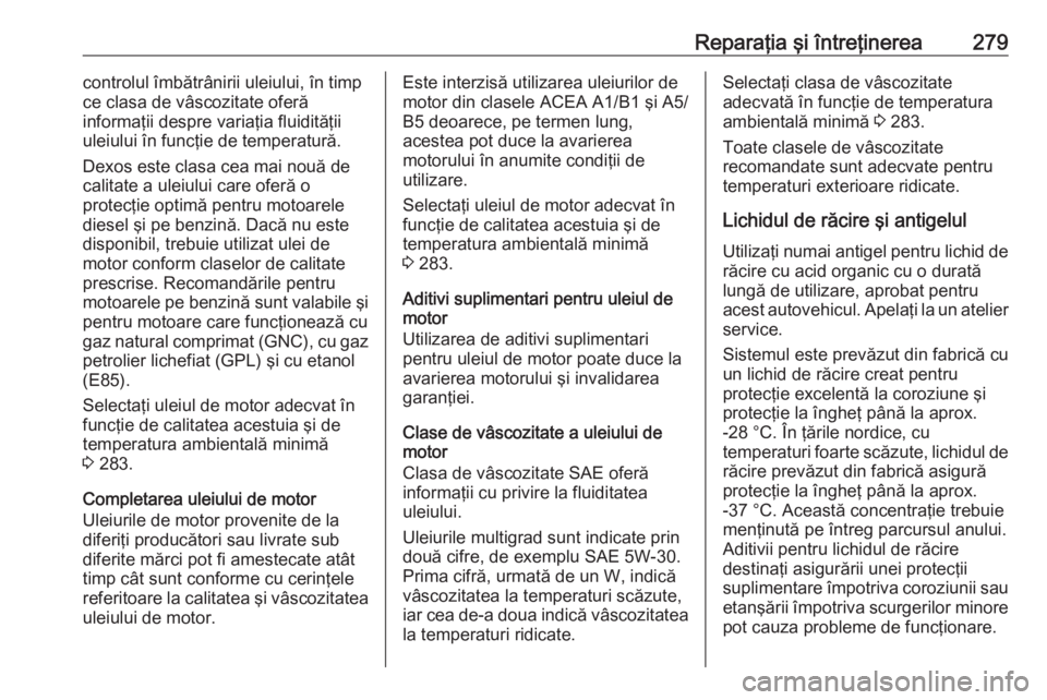 OPEL ZAFIRA C 2017.25 Manual de utilizare (in Romanian) Reparaţia şi întreţinerea279controlul îmbătrânirii uleiului, în timp
ce clasa de vâscozitate oferă
informaţii despre variaţia fluidităţii
uleiului în funcţie de temperatură.
Dexos est OPEL ZAFIRA C 2017.25 Manual de utilizare (in Romanian) Reparaţia şi întreţinerea279controlul îmbătrânirii uleiului, în timp
ce clasa de vâscozitate oferă
informaţii despre variaţia fluidităţii
uleiului în funcţie de temperatură.
Dexos est