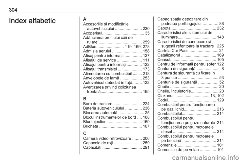 OPEL ZAFIRA C 2017.25 Manual de utilizare (in Romanian) 304Index alfabeticAAccesoriile şi modificările autovehiculului .......................230
Acoperişul ..................................... 35
Adâncimea profilului căii de rulare ............... OPEL ZAFIRA C 2017.25 Manual de utilizare (in Romanian) 304Index alfabeticAAccesoriile şi modificările autovehiculului .......................230
Acoperişul ..................................... 35
Adâncimea profilului căii de rulare ...............
