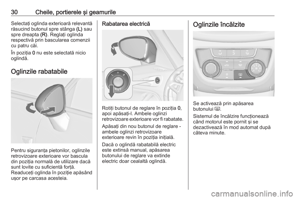 OPEL ZAFIRA C 2017.25  Manual de utilizare (in Romanian) 30Cheile, portierele şi geamurileSelectaţi oglinda exterioară relevantărăsucind butonul spre stânga  (L) sau
spre dreapta  (R). Reglaţi oglinda
respectivă prin bascularea comenzii
cu patru că