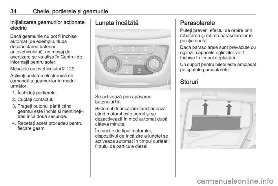 OPEL ZAFIRA C 2017.25  Manual de utilizare (in Romanian) 34Cheile, portierele şi geamurileIniţializarea geamurilor acţionate
electric
Dacă geamurile nu pot fi închise
automat (de exemplu, după
deconectarea bateriei
autovehiculului), un mesaj de
averti