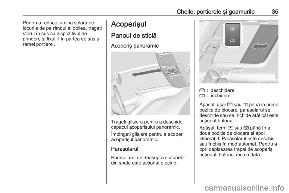 OPEL ZAFIRA C 2017.25  Manual de utilizare (in Romanian) Cheile, portierele şi geamurile35Pentru a reduce lumina solară pe
locurile de pe rândul al doilea, trageţi
storul în sus cu dispozitivul de
prindere şi fixaţi-l în partea de sus a
ramei portie