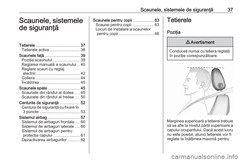 OPEL ZAFIRA C 2017.25  Manual de utilizare (in Romanian) Scaunele, sistemele de siguranţă37Scaunele, sistemelede siguranţăTetierele ....................................... 37
Tetierele active .......................... 38
Scaunele faţă ...............