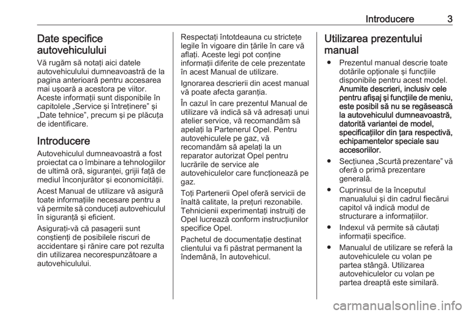 OPEL ZAFIRA C 2017.25  Manual de utilizare (in Romanian) Introducere3Date specifice
autovehiculului
Vă rugăm să notaţi aici datele
autovehiculului dumneavoastră de la pagina anterioară pentru accesarea
mai uşoară a acestora pe viitor.
Aceste informa