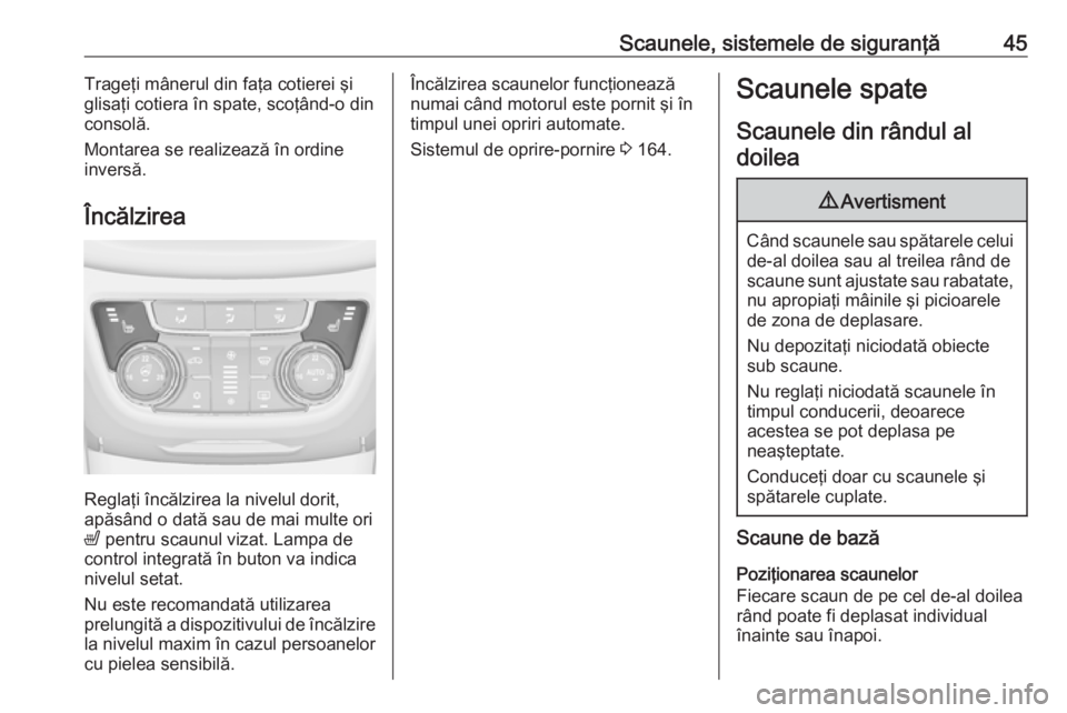 OPEL ZAFIRA C 2017.25  Manual de utilizare (in Romanian) Scaunele, sistemele de siguranţă45Trageţi mânerul din faţa cotierei şi
glisaţi cotiera în spate, scoţând-o din consolă.
Montarea se realizează în ordine
inversă.
Încălzirea
Reglaţi î