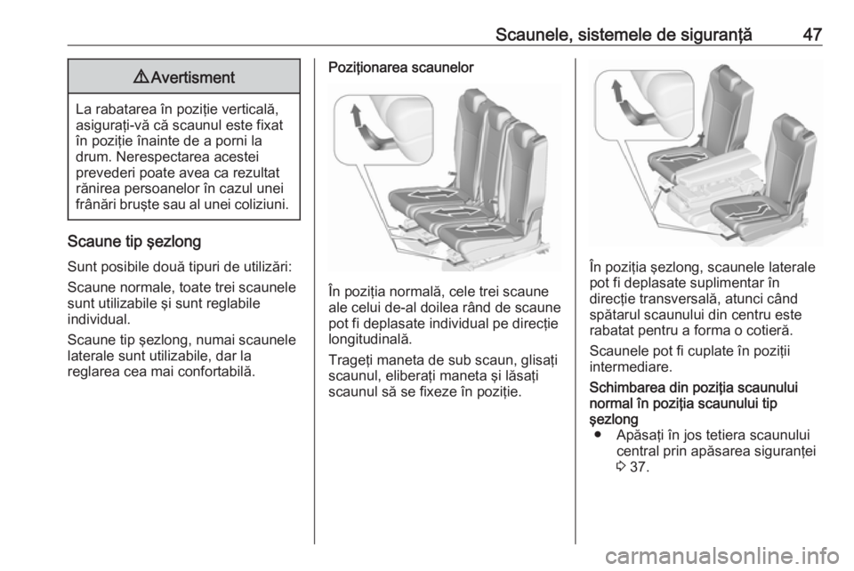 OPEL ZAFIRA C 2017.25  Manual de utilizare (in Romanian) Scaunele, sistemele de siguranţă479Avertisment
La rabatarea în poziţie verticală,
asiguraţi-vă că scaunul este fixat
în poziţie înainte de a porni la
drum. Nerespectarea acestei
prevederi p