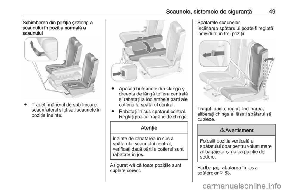 OPEL ZAFIRA C 2017.25 Manual de utilizare (in Romanian) Scaunele, sistemele de siguranţă49Schimbarea din poziţia şezlong ascaunului în poziţia normală a
scaunului
● Trageţi mânerul de sub fiecare scaun lateral şi glisaţi scaunele înpoziţia OPEL ZAFIRA C 2017.25 Manual de utilizare (in Romanian) Scaunele, sistemele de siguranţă49Schimbarea din poziţia şezlong ascaunului în poziţia normală a
scaunului
● Trageţi mânerul de sub fiecare scaun lateral şi glisaţi scaunele înpoziţia