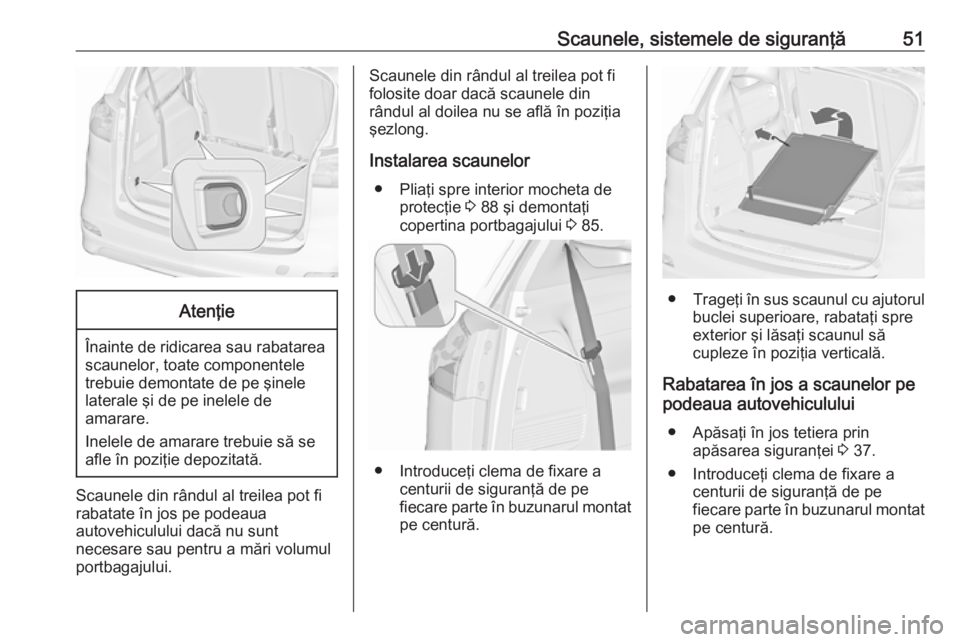 OPEL ZAFIRA C 2017.25  Manual de utilizare (in Romanian) Scaunele, sistemele de siguranţă51Atenţie
Înainte de ridicarea sau rabatarea
scaunelor, toate componentele
trebuie demontate de pe şinele laterale şi de pe inelele de
amarare.
Inelele de amarare