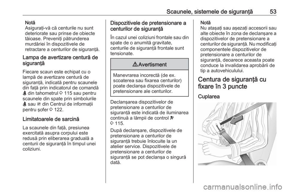 OPEL ZAFIRA C 2017.25 Manual de utilizare (in Romanian) Scaunele, sistemele de siguranţă53Notă
Asiguraţi-vă că centurile nu sunt
deteriorate sau prinse de obiecte
tăioase. Preveniţi pătrunderea
murdăriei în dispozitivele de
retractare a centuril OPEL ZAFIRA C 2017.25 Manual de utilizare (in Romanian) Scaunele, sistemele de siguranţă53Notă
Asiguraţi-vă că centurile nu sunt
deteriorate sau prinse de obiecte
tăioase. Preveniţi pătrunderea
murdăriei în dispozitivele de
retractare a centuril