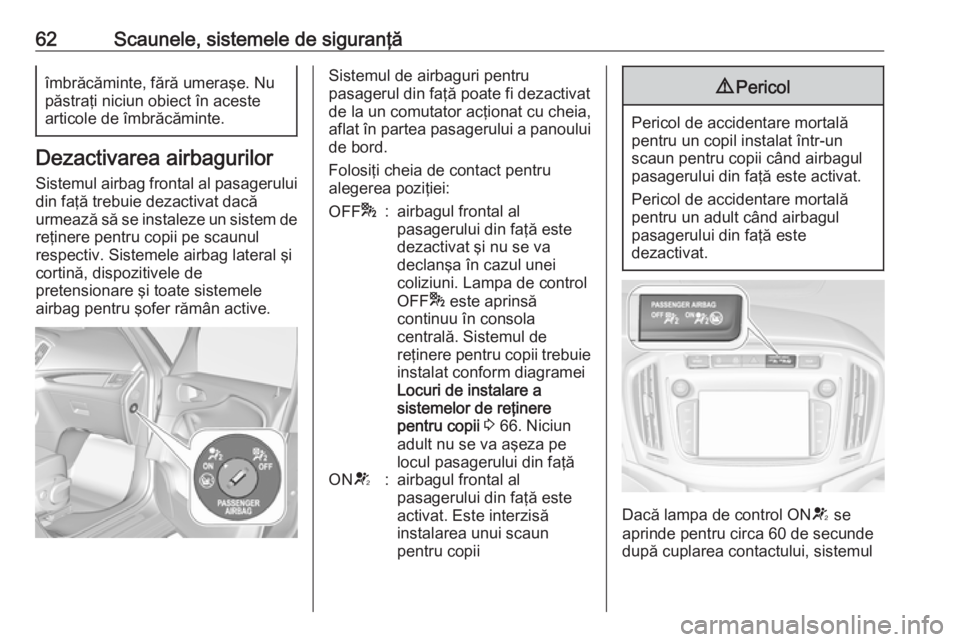 OPEL ZAFIRA C 2017.25 Manual de utilizare (in Romanian) 62Scaunele, sistemele de siguranţăîmbrăcăminte, fără umeraşe. Nupăstraţi niciun obiect în aceste
articole de îmbrăcăminte.
Dezactivarea airbagurilor
Sistemul airbag frontal al pasagerulu OPEL ZAFIRA C 2017.25 Manual de utilizare (in Romanian) 62Scaunele, sistemele de siguranţăîmbrăcăminte, fără umeraşe. Nupăstraţi niciun obiect în aceste
articole de îmbrăcăminte.
Dezactivarea airbagurilor
Sistemul airbag frontal al pasagerulu