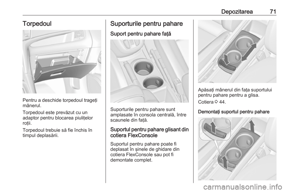 OPEL ZAFIRA C 2017.25 Manual de utilizare (in Romanian) Depozitarea71Torpedoul
Pentru a deschide torpedoul trageţi
mânerul.
Torpedoul este prevăzut cu un adaptor pentru blocarea piuliţelor
roţii.
Torpedoul trebuie să fie închis în
timpul deplasări OPEL ZAFIRA C 2017.25 Manual de utilizare (in Romanian) Depozitarea71Torpedoul
Pentru a deschide torpedoul trageţi
mânerul.
Torpedoul este prevăzut cu un adaptor pentru blocarea piuliţelor
roţii.
Torpedoul trebuie să fie închis în
timpul deplasări