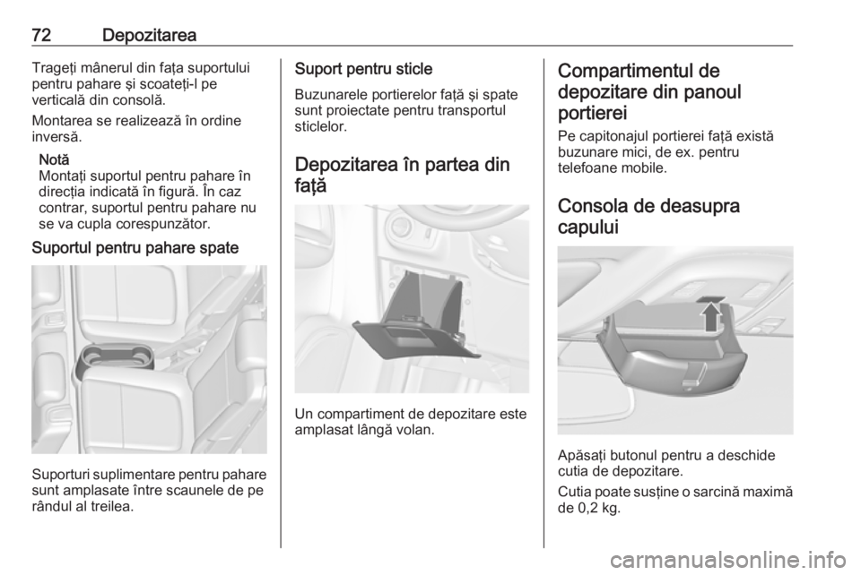 OPEL ZAFIRA C 2017.25 Manual de utilizare (in Romanian) 72DepozitareaTrageţi mânerul din faţa suportului
pentru pahare şi scoateţi-l pe
verticală din consolă.
Montarea se realizează în ordine
inversă.
Notă
Montaţi suportul pentru pahare în
dir OPEL ZAFIRA C 2017.25 Manual de utilizare (in Romanian) 72DepozitareaTrageţi mânerul din faţa suportului
pentru pahare şi scoateţi-l pe
verticală din consolă.
Montarea se realizează în ordine
inversă.
Notă
Montaţi suportul pentru pahare în
dir