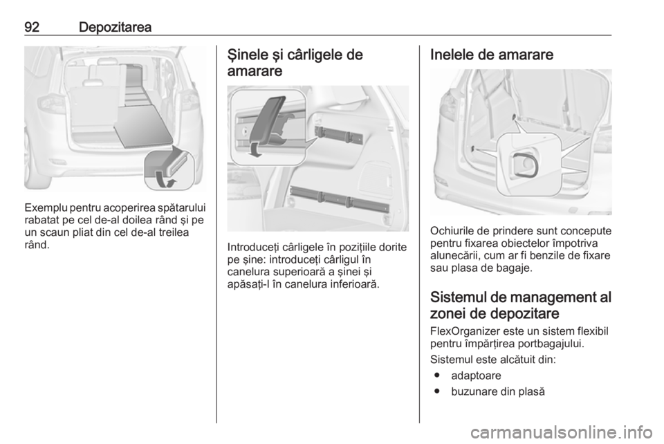OPEL ZAFIRA C 2017.25 Manual de utilizare (in Romanian) 92Depozitarea
Exemplu pentru acoperirea spătaruluirabatat pe cel de-al doilea rând şi pe
un scaun pliat din cel de-al treilea
rând.
Şinele şi cârligele de
amarare
Introduceţi cârligele în po OPEL ZAFIRA C 2017.25 Manual de utilizare (in Romanian) 92Depozitarea
Exemplu pentru acoperirea spătaruluirabatat pe cel de-al doilea rând şi pe
un scaun pliat din cel de-al treilea
rând.
Şinele şi cârligele de
amarare
Introduceţi cârligele în po