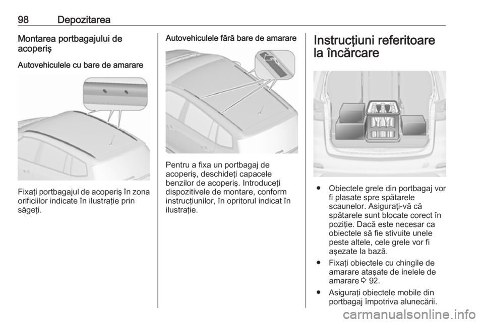 OPEL ZAFIRA C 2017.25 Manual de utilizare (in Romanian) 98DepozitareaMontarea portbagajului de
acoperiş
Autovehiculele cu bare de amarare
Fixaţi portbagajul de acoperiş în zona
orificiilor indicate în ilustraţie prin
săgeţi.
Autovehiculele fără b OPEL ZAFIRA C 2017.25 Manual de utilizare (in Romanian) 98DepozitareaMontarea portbagajului de
acoperiş
Autovehiculele cu bare de amarare
Fixaţi portbagajul de acoperiş în zona
orificiilor indicate în ilustraţie prin
săgeţi.
Autovehiculele fără b