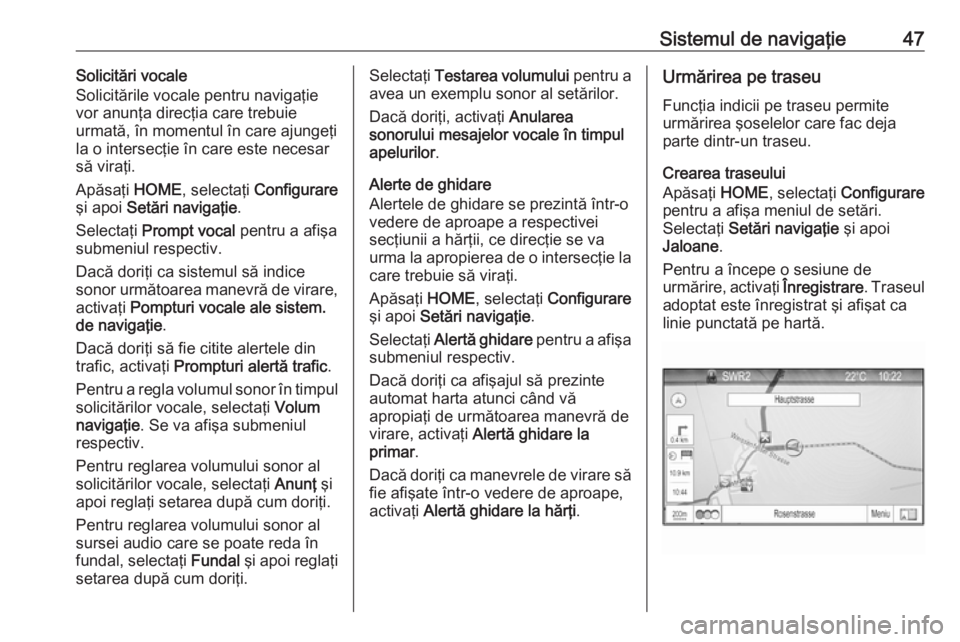 OPEL ZAFIRA C 2017.5 Manual pentru sistemul Infotainment (in Romanian) Sistemul de navigaţie47Solicitări vocale
Solicitările vocale pentru navigaţie
vor anunţa direcţia care trebuie
urmată, în momentul în care ajungeţi
la o intersecţie în care este necesar
s OPEL ZAFIRA C 2017.5 Manual pentru sistemul Infotainment (in Romanian) Sistemul de navigaţie47Solicitări vocale
Solicitările vocale pentru navigaţie
vor anunţa direcţia care trebuie
urmată, în momentul în care ajungeţi
la o intersecţie în care este necesar
s