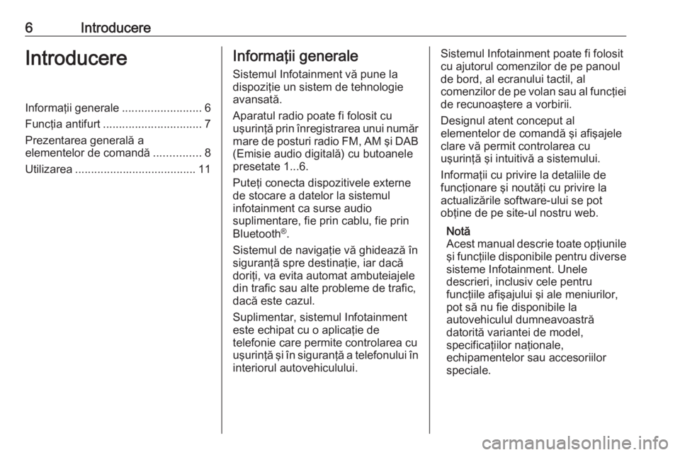 OPEL ZAFIRA C 2017.5  Manual pentru sistemul Infotainment (in Romanian) 6IntroducereIntroducereInformaţii generale.........................6
Funcţia antifurt ............................... 7
Prezentarea generală a
elementelor de comandă ...............8
Utilizarea ..