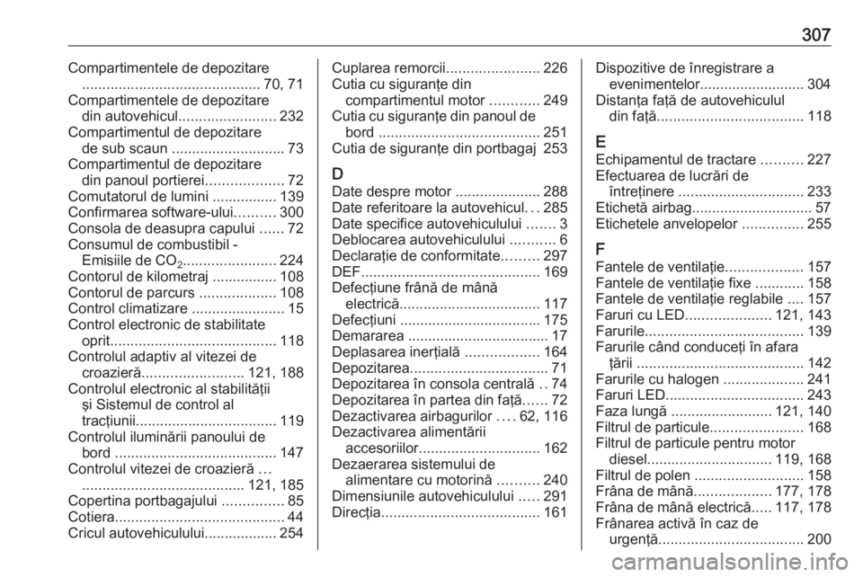 OPEL ZAFIRA C 2017.5 Manual de utilizare (in Romanian) 307Compartimentele de depozitare............................................ 70, 71
Compartimentele de depozitare din autovehicul ........................ 232
Compartimentul de depozitare de sub scaun OPEL ZAFIRA C 2017.5 Manual de utilizare (in Romanian) 307Compartimentele de depozitare............................................ 70, 71
Compartimentele de depozitare din autovehicul ........................ 232
Compartimentul de depozitare de sub scaun