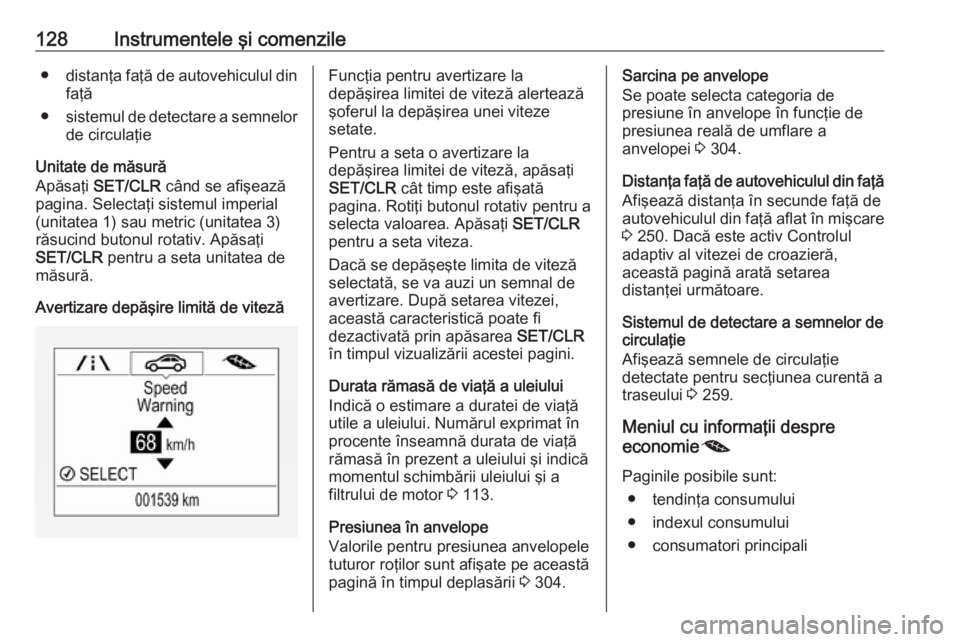 OPEL ZAFIRA C 2018 Manual de utilizare (in Romanian) 128Instrumentele şi comenzile●distanţa faţă de autovehiculul din
faţă
● sistemul de detectare a semnelor
de circulaţie
Unitate de măsură
Apăsaţi SET/CLR când se afişează
pagina. Se OPEL ZAFIRA C 2018 Manual de utilizare (in Romanian) 128Instrumentele şi comenzile●distanţa faţă de autovehiculul din
faţă
● sistemul de detectare a semnelor
de circulaţie
Unitate de măsură
Apăsaţi SET/CLR când se afişează
pagina. Se