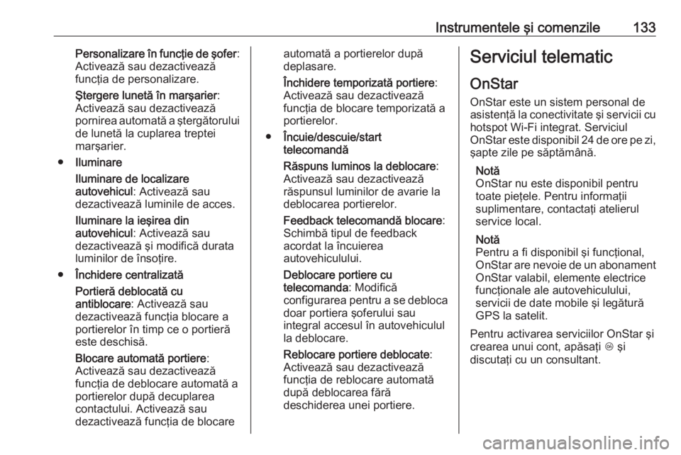 OPEL ZAFIRA C 2018 Manual de utilizare (in Romanian) Instrumentele şi comenzile133Personalizare în funcţie de şofer:
Activează sau dezactivează
funcţia de personalizare.
Ştergere lunetă în marşarier :
Activează sau dezactivează
pornirea aut OPEL ZAFIRA C 2018 Manual de utilizare (in Romanian) Instrumentele şi comenzile133Personalizare în funcţie de şofer:
Activează sau dezactivează
funcţia de personalizare.
Ştergere lunetă în marşarier :
Activează sau dezactivează
pornirea aut