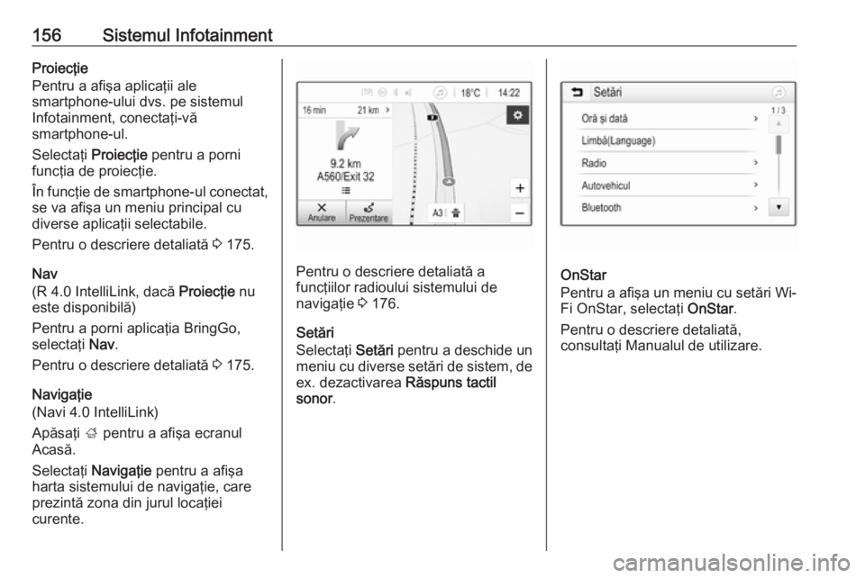 OPEL ZAFIRA C 2018 Manual de utilizare (in Romanian) 156Sistemul InfotainmentProiecţie
Pentru a afişa aplicaţii ale
smartphone-ului dvs. pe sistemul Infotainment, conectaţi-vă
smartphone-ul.
Selectaţi Proiecţie pentru a porni
funcţia de proiec OPEL ZAFIRA C 2018 Manual de utilizare (in Romanian) 156Sistemul InfotainmentProiecţie
Pentru a afişa aplicaţii ale
smartphone-ului dvs. pe sistemul Infotainment, conectaţi-vă
smartphone-ul.
Selectaţi Proiecţie pentru a porni
funcţia de proiec