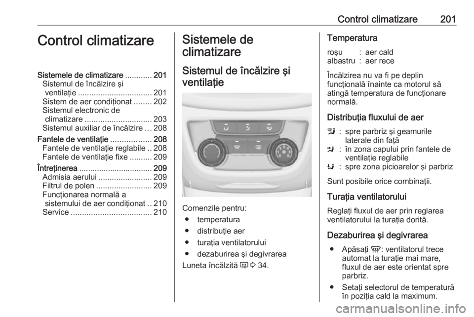 OPEL ZAFIRA C 2018 Manual de utilizare (in Romanian) Control climatizare201Control climatizareSistemele de climatizare............201
Sistemul de încălzire şi ventilaţie ................................. 201
Sistem de aer condiţionat ........202
Si OPEL ZAFIRA C 2018 Manual de utilizare (in Romanian) Control climatizare201Control climatizareSistemele de climatizare............201
Sistemul de încălzire şi ventilaţie ................................. 201
Sistem de aer condiţionat ........202
Si