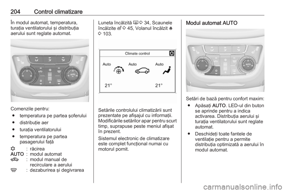 OPEL ZAFIRA C 2018 Manual de utilizare (in Romanian) 204Control climatizareÎn modul automat, temperatura,
turaţia ventilatorului şi distribuţia
aerului sunt reglate automat.
Comenzile pentru:
● temperatura pe partea şoferului
● distribuţie aer OPEL ZAFIRA C 2018 Manual de utilizare (in Romanian) 204Control climatizareÎn modul automat, temperatura,
turaţia ventilatorului şi distribuţia
aerului sunt reglate automat.
Comenzile pentru:
● temperatura pe partea şoferului
● distribuţie aer