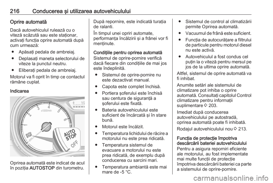 OPEL ZAFIRA C 2018 Manual de utilizare (in Romanian) 216Conducerea şi utilizarea autovehicululuiOprire automată
Dacă autovehiculul rulează cu o
viteză scăzută sau este staţionar,
activaţi funcţia oprire automată după
cum urmează:
● Apăsa OPEL ZAFIRA C 2018 Manual de utilizare (in Romanian) 216Conducerea şi utilizarea autovehicululuiOprire automată
Dacă autovehiculul rulează cu o
viteză scăzută sau este staţionar,
activaţi funcţia oprire automată după
cum urmează:
● Apăsa