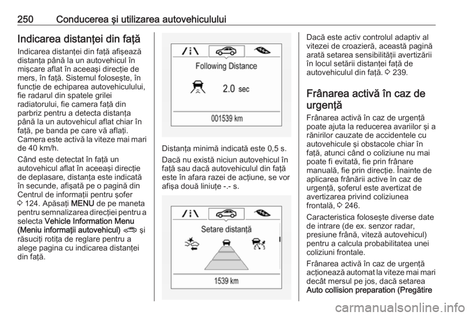 OPEL ZAFIRA C 2018 Manual de utilizare (in Romanian) 250Conducerea şi utilizarea autovehicululuiIndicarea distanţei din faţă
Indicarea distanţei din faţă afişează
distanţa până la un autovehicul în
mişcare aflat în aceeaşi direcţie de
m OPEL ZAFIRA C 2018 Manual de utilizare (in Romanian) 250Conducerea şi utilizarea autovehicululuiIndicarea distanţei din faţă
Indicarea distanţei din faţă afişează
distanţa până la un autovehicul în
mişcare aflat în aceeaşi direcţie de
m