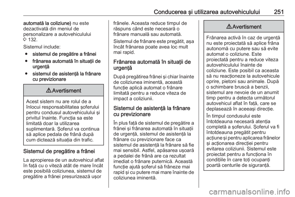 OPEL ZAFIRA C 2018 Manual de utilizare (in Romanian) Conducerea şi utilizarea autovehiculului251automată la coliziune) nu este
dezactivată din meniul de
personalizare a autovehiculului
3 132.
Sistemul include: ● sistemul de pregătire a frânei
OPEL ZAFIRA C 2018 Manual de utilizare (in Romanian) Conducerea şi utilizarea autovehiculului251automată la coliziune) nu este
dezactivată din meniul de
personalizare a autovehiculului
3 132.
Sistemul include: ● sistemul de pregătire a frânei