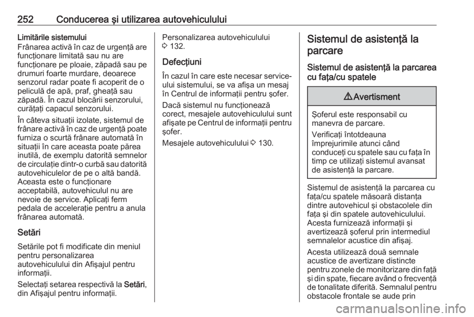 OPEL ZAFIRA C 2018 Manual de utilizare (in Romanian) 252Conducerea şi utilizarea autovehicululuiLimitările sistemului
Frânarea activă în caz de urgenţă are
funcţionare limitată sau nu are
funcţionare pe ploaie, zăpadă sau pe drumuri foarte m OPEL ZAFIRA C 2018 Manual de utilizare (in Romanian) 252Conducerea şi utilizarea autovehicululuiLimitările sistemului
Frânarea activă în caz de urgenţă are
funcţionare limitată sau nu are
funcţionare pe ploaie, zăpadă sau pe drumuri foarte m