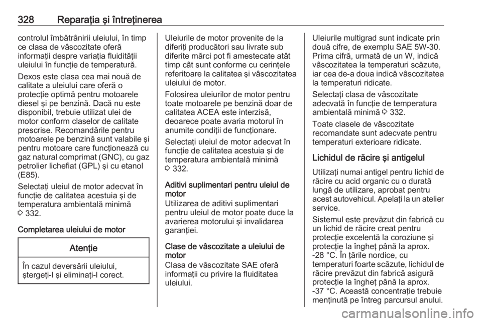 OPEL ZAFIRA C 2018 Manual de utilizare (in Romanian) 328Reparaţia şi întreţinereacontrolul îmbătrânirii uleiului, în timp
ce clasa de vâscozitate oferă
informaţii despre variaţia fluidităţii
uleiului în funcţie de temperatură.
Dexos est OPEL ZAFIRA C 2018 Manual de utilizare (in Romanian) 328Reparaţia şi întreţinereacontrolul îmbătrânirii uleiului, în timp
ce clasa de vâscozitate oferă
informaţii despre variaţia fluidităţii
uleiului în funcţie de temperatură.
Dexos est