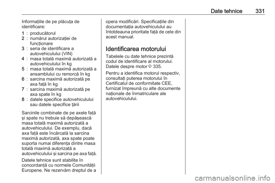 OPEL ZAFIRA C 2018 Manual de utilizare (in Romanian) Date tehnice331Informaţiile de pe plăcuţa de
identificare:1:producătorul2:numărul autorizaţiei de
funcţionare3:seria de identificare a
autovehiculului (VIN)4:masa totală maximă autorizată a
OPEL ZAFIRA C 2018 Manual de utilizare (in Romanian) Date tehnice331Informaţiile de pe plăcuţa de
identificare:1:producătorul2:numărul autorizaţiei de
funcţionare3:seria de identificare a
autovehiculului (VIN)4:masa totală maximă autorizată a