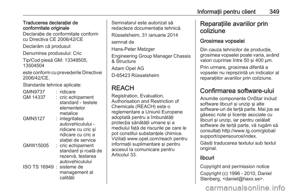 OPEL ZAFIRA C 2018 Manual de utilizare (in Romanian) Informaţii pentru client349Traducerea declaraţiei de
conformitate originale
Declaraţie de conformitate conform
cu Directiva CE 2006/42/CE
Declarăm că produsul:
Denumirea produsului: Cric
Tip/Cod OPEL ZAFIRA C 2018 Manual de utilizare (in Romanian) Informaţii pentru client349Traducerea declaraţiei de
conformitate originale
Declaraţie de conformitate conform
cu Directiva CE 2006/42/CE
Declarăm că produsul:
Denumirea produsului: Cric
Tip/Cod