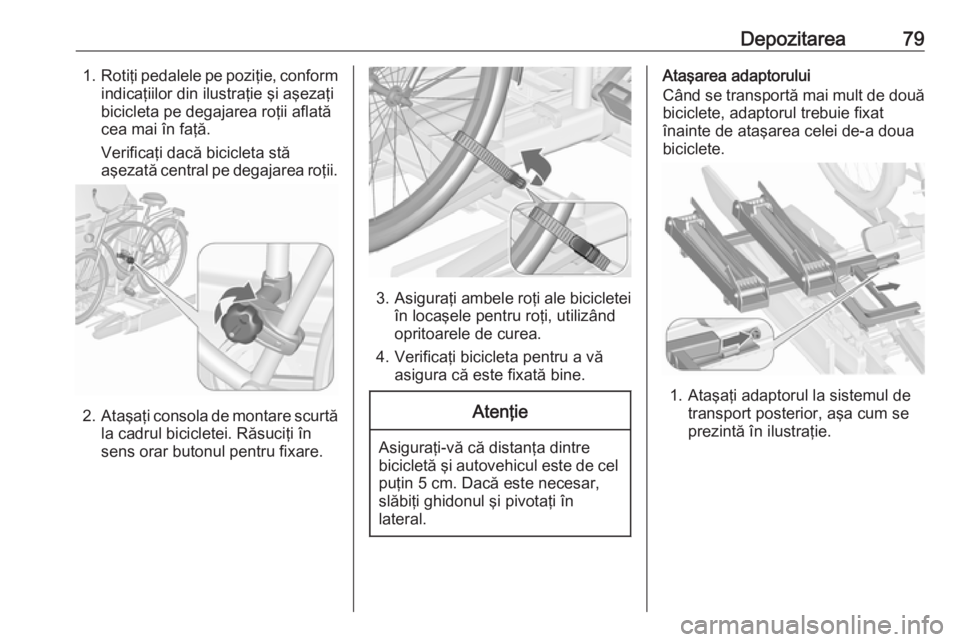 OPEL ZAFIRA C 2018  Manual de utilizare (in Romanian) Depozitarea791.Rotiţi pedalele pe poziţie, conform
indicaţiilor din ilustraţie şi aşezaţi
bicicleta pe degajarea roţii aflată
cea mai în faţă.
Verificaţi dacă bicicleta stă
aşezată ce