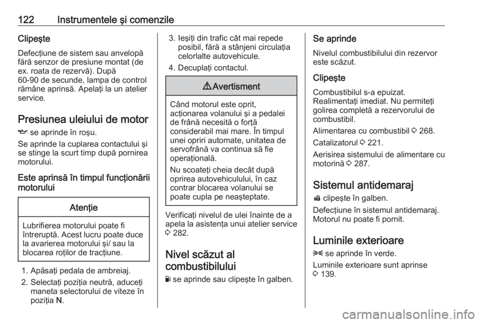 OPEL ZAFIRA C 2018.5 Manual de utilizare (in Romanian) 122Instrumentele şi comenzileClipeşteDefecţiune de sistem sau anvelopă
fără senzor de presiune montat (de
ex. roata de rezervă). După
60-90 de secunde, lampa de control
rămâne aprinsă. Apel OPEL ZAFIRA C 2018.5 Manual de utilizare (in Romanian) 122Instrumentele şi comenzileClipeşteDefecţiune de sistem sau anvelopă
fără senzor de presiune montat (de
ex. roata de rezervă). După
60-90 de secunde, lampa de control
rămâne aprinsă. Apel