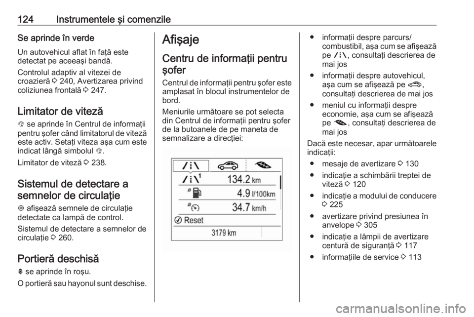 OPEL ZAFIRA C 2018.5 Manual de utilizare (in Romanian) 124Instrumentele şi comenzileSe aprinde în verdeUn autovehicul aflat în faţă este
detectat pe aceeaşi bandă.
Controlul adaptiv al vitezei de
croazieră 3 240, Avertizarea privind
coliziunea fr OPEL ZAFIRA C 2018.5 Manual de utilizare (in Romanian) 124Instrumentele şi comenzileSe aprinde în verdeUn autovehicul aflat în faţă este
detectat pe aceeaşi bandă.
Controlul adaptiv al vitezei de
croazieră 3 240, Avertizarea privind
coliziunea fr