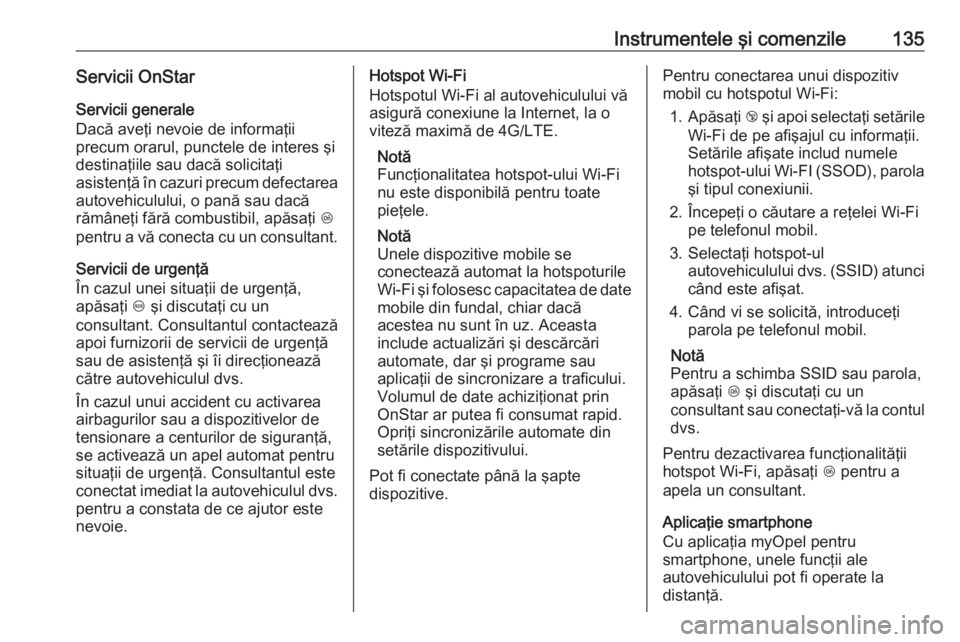 OPEL ZAFIRA C 2018.5  Manual de utilizare (in Romanian) Instrumentele şi comenzile135Servicii OnStar
Servicii generale
Dacă aveţi nevoie de informaţii
precum orarul, punctele de interes şi destinaţiile sau dacă solicitaţi
asistenţă în cazuri pre