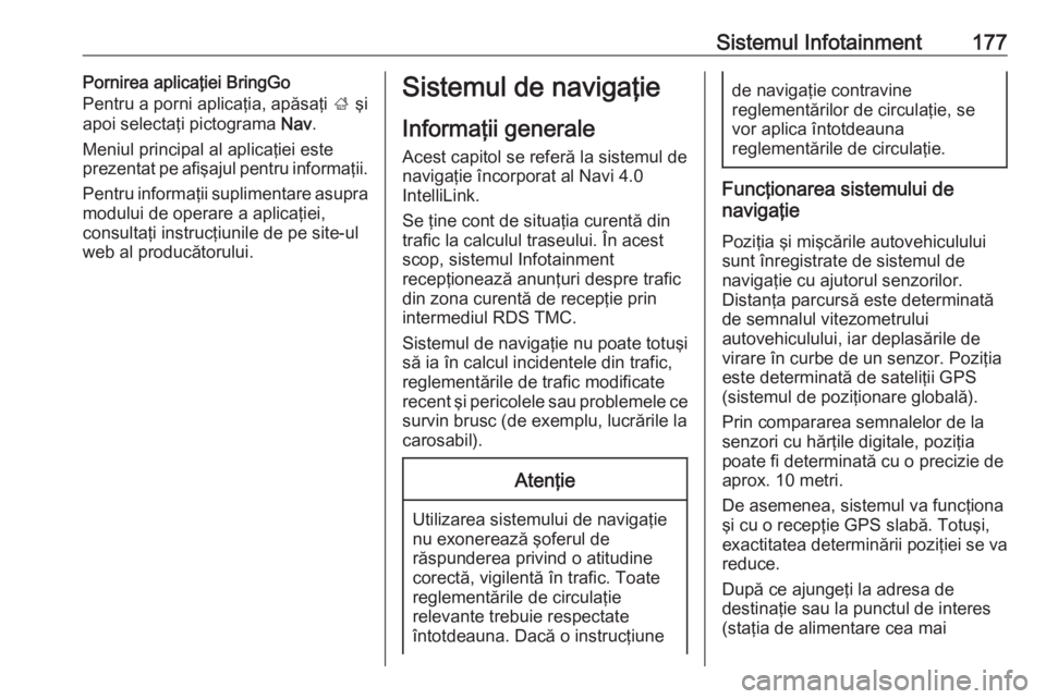 OPEL ZAFIRA C 2018.5 Manual de utilizare (in Romanian) Sistemul Infotainment177Pornirea aplicaţiei BringGo
Pentru a porni aplicaţia, apăsaţi ; şi
apoi selectaţi pictograma Nav.
Meniul principal al aplicaţiei este prezentat pe afişajul pentru inf OPEL ZAFIRA C 2018.5 Manual de utilizare (in Romanian) Sistemul Infotainment177Pornirea aplicaţiei BringGo
Pentru a porni aplicaţia, apăsaţi ; şi
apoi selectaţi pictograma Nav.
Meniul principal al aplicaţiei este prezentat pe afişajul pentru inf