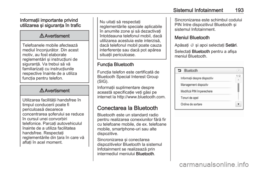 OPEL ZAFIRA C 2018.5  Manual de utilizare (in Romanian) Sistemul Infotainment193Informaţii importante privind
utilizarea şi siguranţa în trafic9 Avertisment
Telefoanele mobile afectează
mediul înconjurător. Din acest
motiv, au fost elaborate
regleme
