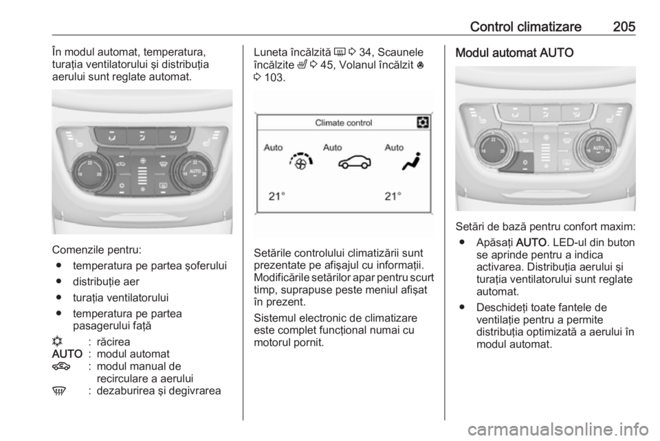 OPEL ZAFIRA C 2018.5 Manual de utilizare (in Romanian) Control climatizare205În modul automat, temperatura,
turaţia ventilatorului şi distribuţia
aerului sunt reglate automat.
Comenzile pentru:
● temperatura pe partea şoferului
● distribuţie aer OPEL ZAFIRA C 2018.5 Manual de utilizare (in Romanian) Control climatizare205În modul automat, temperatura,
turaţia ventilatorului şi distribuţia
aerului sunt reglate automat.
Comenzile pentru:
● temperatura pe partea şoferului
● distribuţie aer