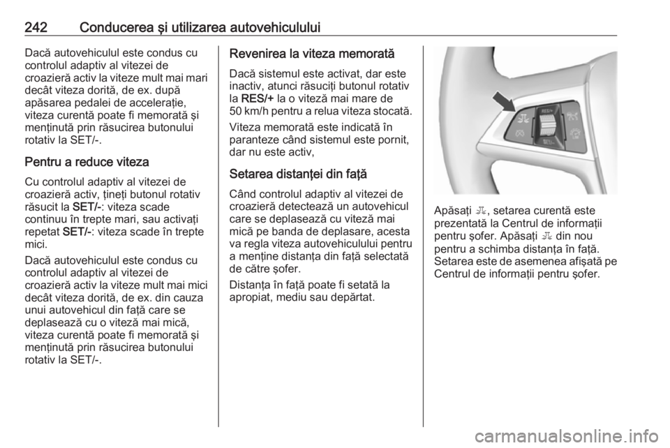 OPEL ZAFIRA C 2018.5 Manual de utilizare (in Romanian) 242Conducerea şi utilizarea autovehicululuiDacă autovehiculul este condus cu
controlul adaptiv al vitezei de
croazieră activ la viteze mult mai mari
decât viteza dorită, de ex. după
apăsarea pe OPEL ZAFIRA C 2018.5 Manual de utilizare (in Romanian) 242Conducerea şi utilizarea autovehicululuiDacă autovehiculul este condus cu
controlul adaptiv al vitezei de
croazieră activ la viteze mult mai mari
decât viteza dorită, de ex. după
apăsarea pe