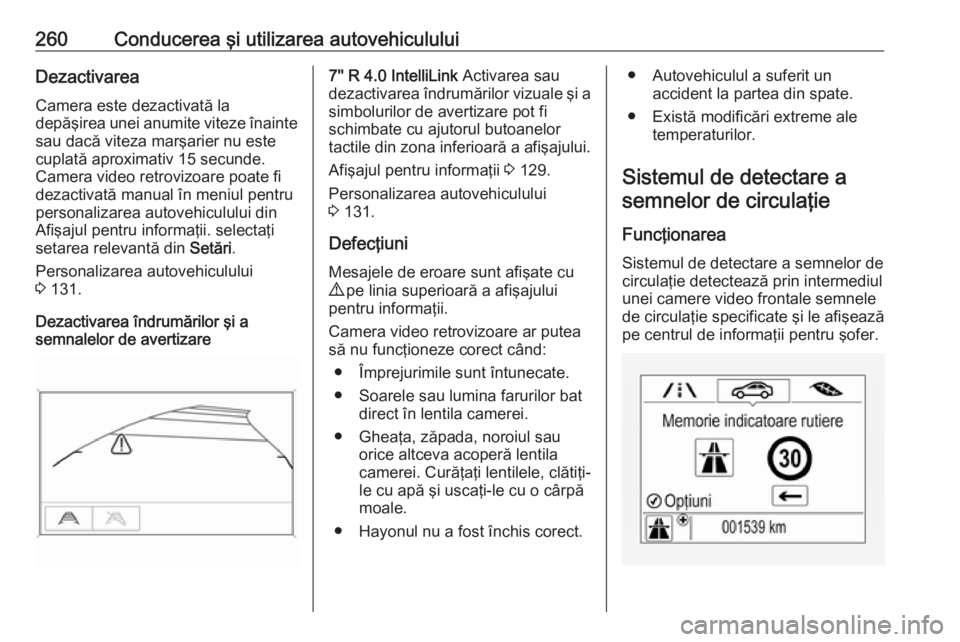 OPEL ZAFIRA C 2018.5 Manual de utilizare (in Romanian) 260Conducerea şi utilizarea autovehicululuiDezactivareaCamera este dezactivată la
depăşirea unei anumite viteze înainte
sau dacă viteza marşarier nu este
cuplată aproximativ 15 secunde.
Camera OPEL ZAFIRA C 2018.5 Manual de utilizare (in Romanian) 260Conducerea şi utilizarea autovehicululuiDezactivareaCamera este dezactivată la
depăşirea unei anumite viteze înainte
sau dacă viteza marşarier nu este
cuplată aproximativ 15 secunde.
Camera