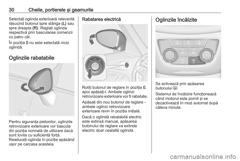 OPEL ZAFIRA C 2018.5  Manual de utilizare (in Romanian) 30Cheile, portierele şi geamurileSelectaţi oglinda exterioară relevantărăsucind butonul spre stânga  (L) sau
spre dreapta  (R). Reglaţi oglinda
respectivă prin bascularea comenzii
cu patru că