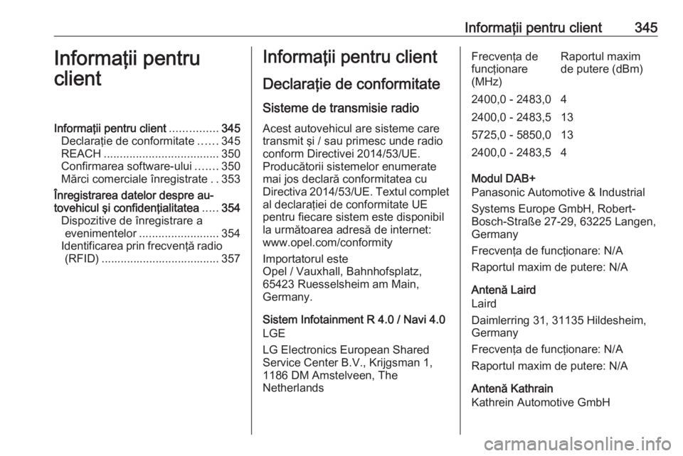 OPEL ZAFIRA C 2018.5  Manual de utilizare (in Romanian) Informaţii pentru client345Informaţii pentru
clientInformaţii pentru client ...............345
Declaraţie de conformitate ......345
REACH .................................... 350
Confirmarea softw