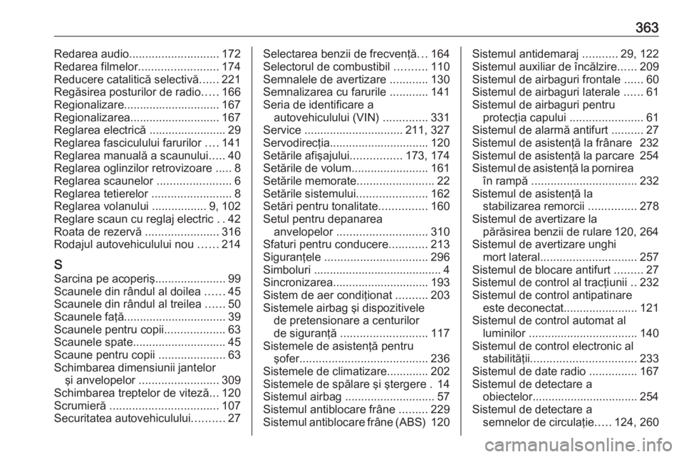 OPEL ZAFIRA C 2018.5  Manual de utilizare (in Romanian) 363Redarea audio............................ 172
Redarea filmelor .........................174
Reducere catalitică selectivă ......221
Regăsirea posturilor de radio .....166
Regionalizare..........