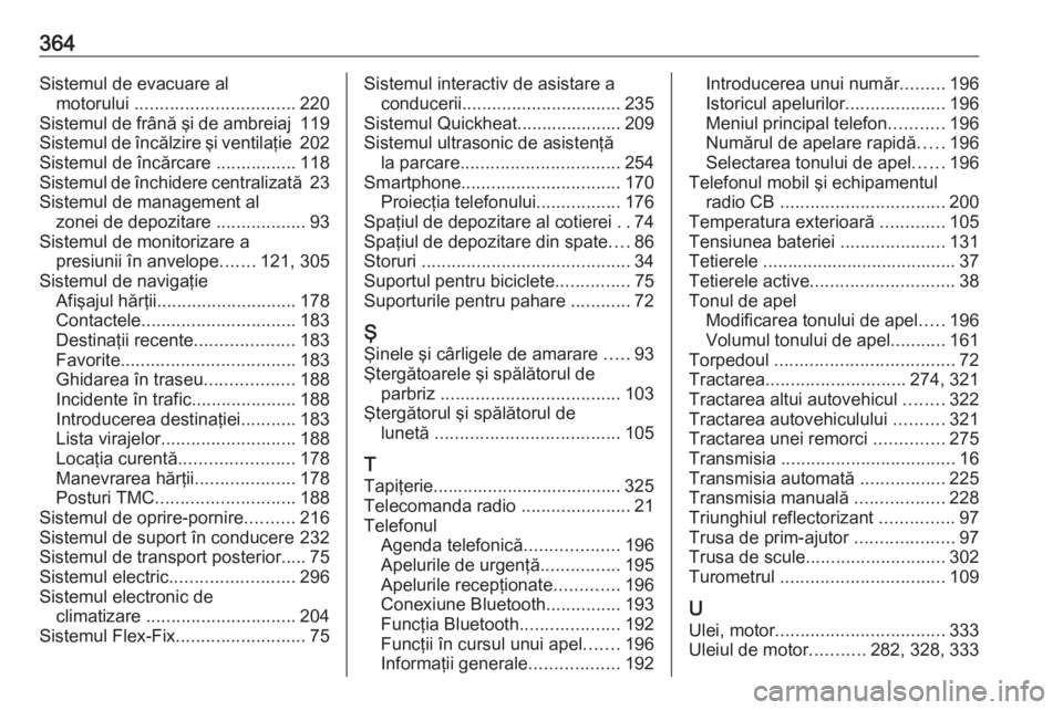 OPEL ZAFIRA C 2018.5 Manual de utilizare (in Romanian) 364Sistemul de evacuare almotorului ................................ 220
Sistemul de frână şi de ambreiaj 119
Sistemul de încălzire şi ventilaţie 202
Sistemul de încărcare ............... OPEL ZAFIRA C 2018.5 Manual de utilizare (in Romanian) 364Sistemul de evacuare almotorului ................................ 220
Sistemul de frână şi de ambreiaj 119
Sistemul de încălzire şi ventilaţie 202
Sistemul de încărcare ...............